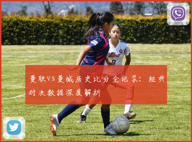 曼联vs曼城历史比分全记录:经典对决数据深度解析