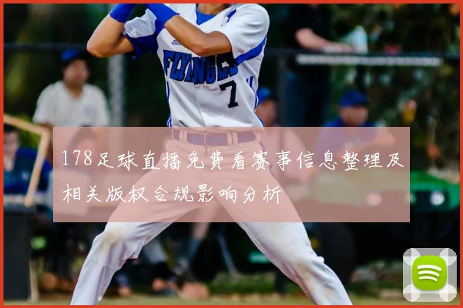178足球直播免费看赛事信息整理及相关版权合规影响分析