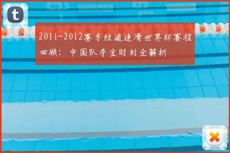 2011-2012赛季短道速滑世界杯赛程回顾：中国队夺金时刻全解析