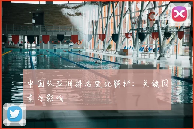 中国队亚洲排名变化解析：关键因素与影响