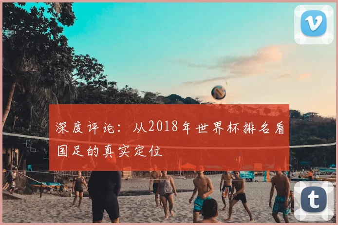 深度评论:从2018年世界杯排名看国足的真实定位