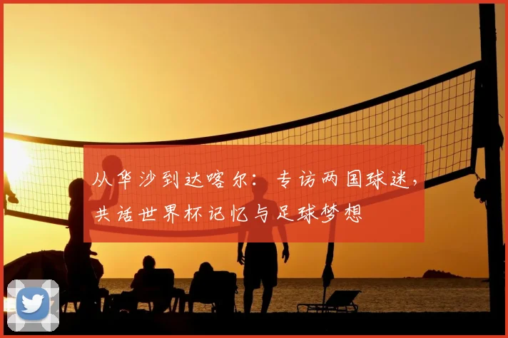 从华沙到达喀尔：专访两国球迷，共话世界杯记忆与足球梦想