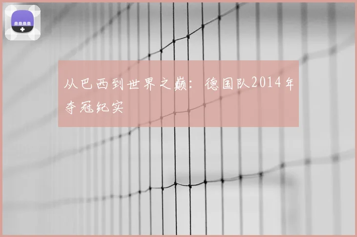 从巴西到世界之巅:德国队2014年夺冠纪实